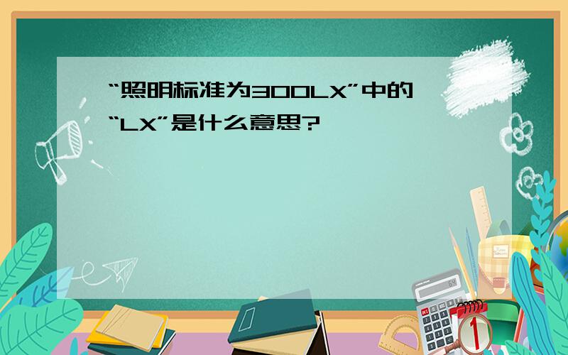 “照明标准为300LX”中的“LX”是什么意思?