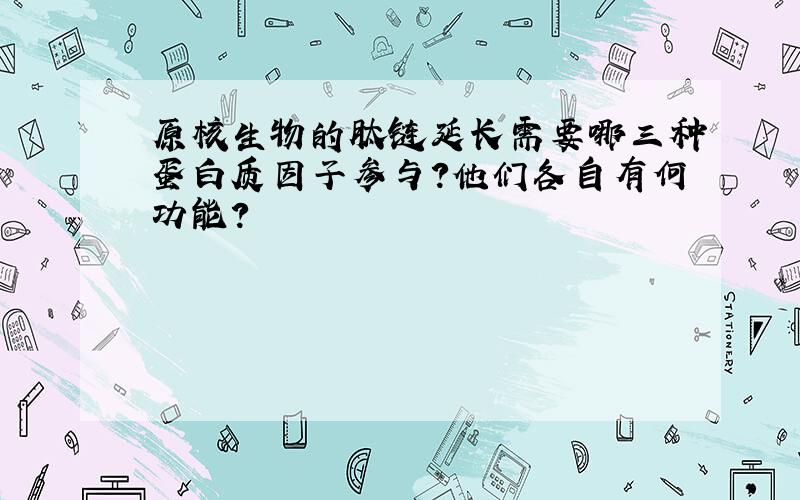 原核生物的肽链延长需要哪三种蛋白质因子参与?他们各自有何功能?