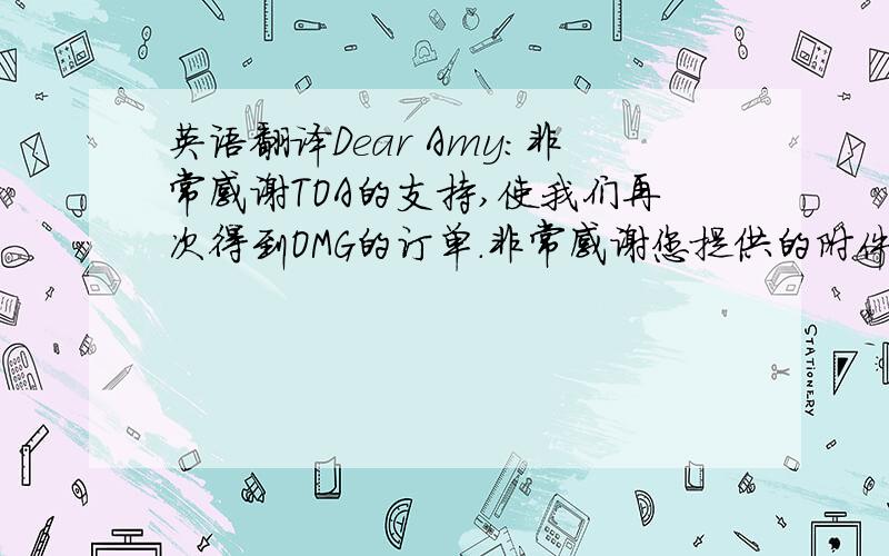 英语翻译Dear Amy：非常感谢TOA的支持,使我们再次得到OMG的订单.非常感谢您提供的附件,使我们清楚明了知道OM