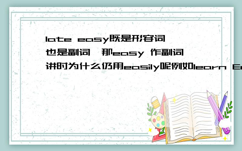 late easy既是形容词也是副词,那easy 作副词讲时为什么仍用easily呢例如learn English ea