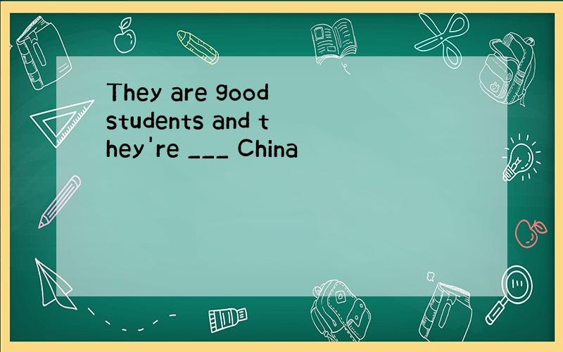 They are good students and they're ___ China