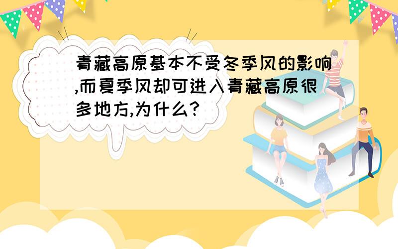 青藏高原基本不受冬季风的影响,而夏季风却可进入青藏高原很多地方,为什么?