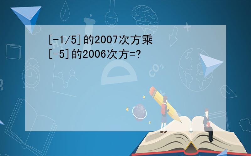 [-1/5]的2007次方乘[-5]的2006次方=?