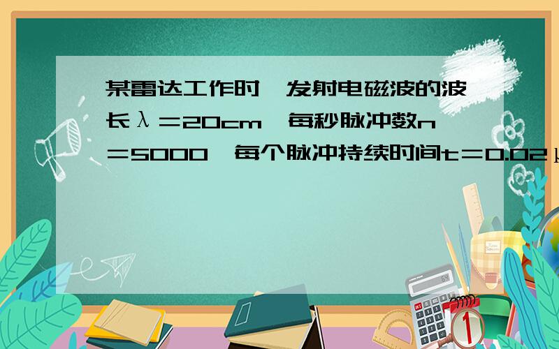 某雷达工作时,发射电磁波的波长λ＝20cm,每秒脉冲数n＝5000,每个脉冲持续时间t＝0.02μs,问电磁波的振荡频率