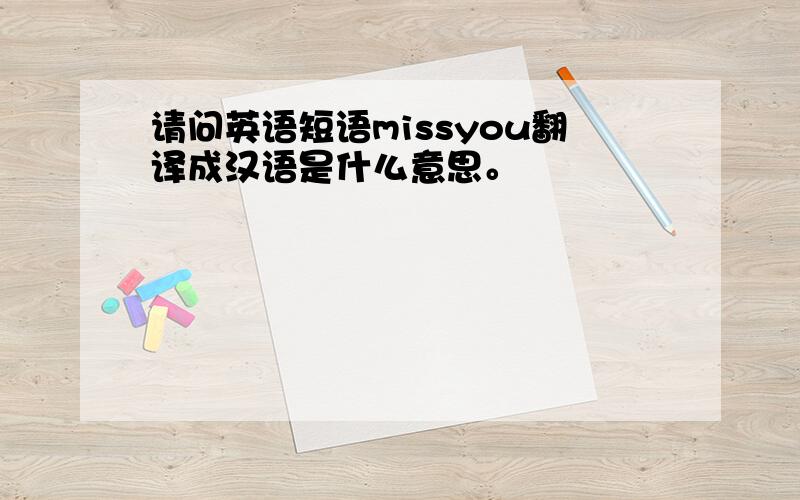 请问英语短语missyou翻译成汉语是什么意思。