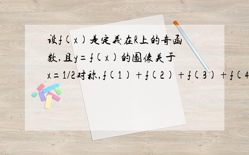 设f(x)是定义在R上的奇函数,且y=f(x)的图像关于x=1/2对称,f(1)+f(2)+f(3)+f(4)+f(5)