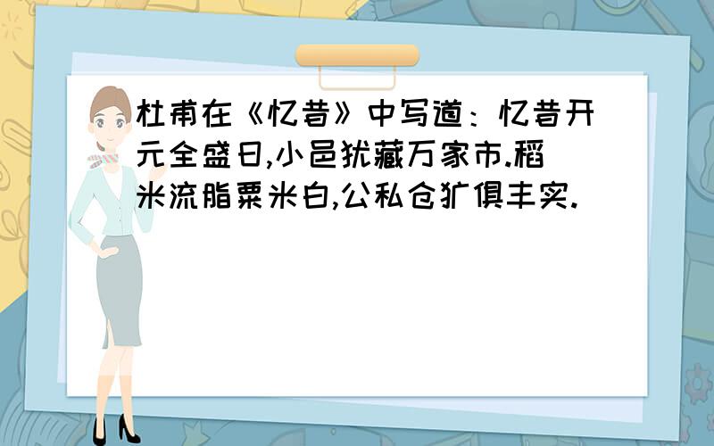 杜甫在《忆昔》中写道：忆昔开元全盛日,小邑犹藏万家市.稻米流脂粟米白,公私仓廪俱丰实.