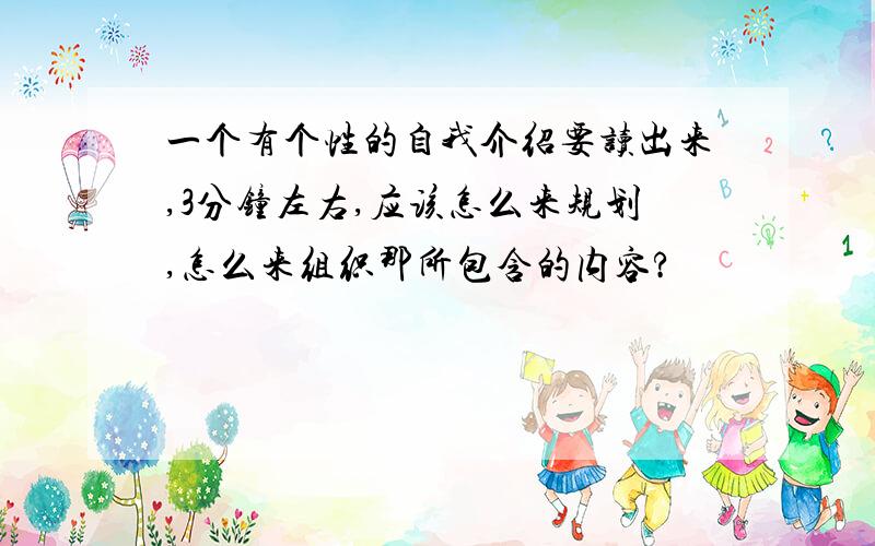 一个有个性的自我介绍要读出来,3分钟左右,应该怎么来规划,怎么来组织那所包含的内容?