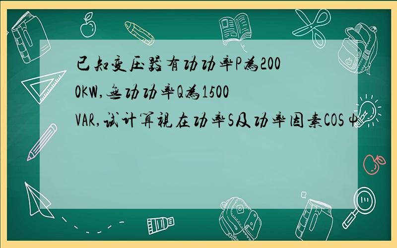 已知变压器有功功率P为2000KW,无功功率Q为1500VAR,试计算视在功率S及功率因素COSψ