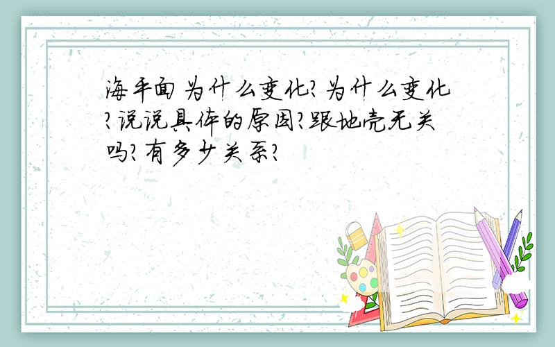 海平面为什么变化?为什么变化?说说具体的原因?跟地壳无关吗?有多少关系?