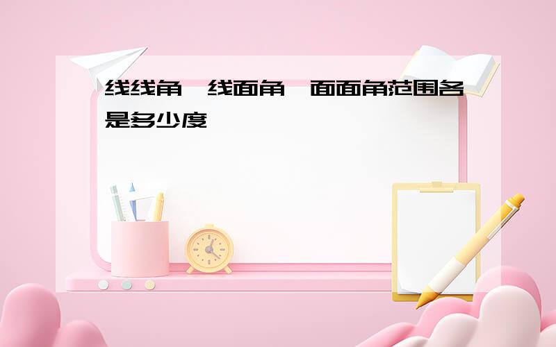 线线角,线面角,面面角范围各是多少度