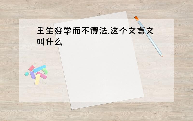 王生好学而不得法.这个文言文叫什么