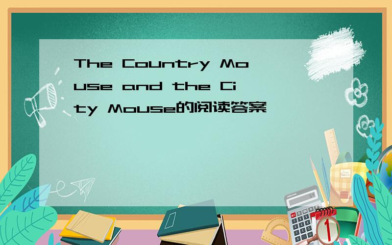 The Country Mouse and the City Mouse的阅读答案