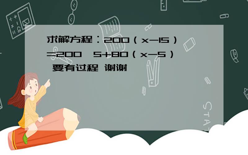 求解方程：200（x-15）=200*5+80（x-5） 要有过程 谢谢