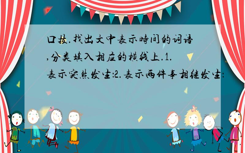 口技.找出文中表示时间的词语,分类填入相应的横线上.1.表示突然发生：2.表示两件事相继发生：