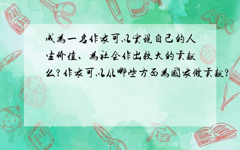 成为一名作家可以实现自己的人生价值、为社会作出较大的贡献么?作家可以从哪些方面为国家做贡献?