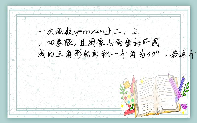 一次函数y=mx+n过二、三、四象限,且图像与两坐标所围成的三角形的面积一个角为30°,若这个直角三角形的面积是y=-2