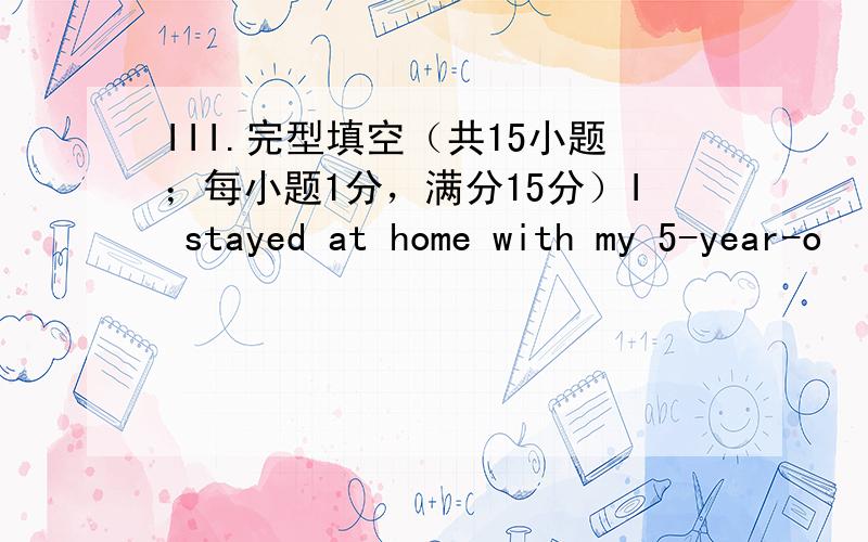 III.完型填空（共15小题；每小题1分，满分15分）I stayed at home with my 5-year-o