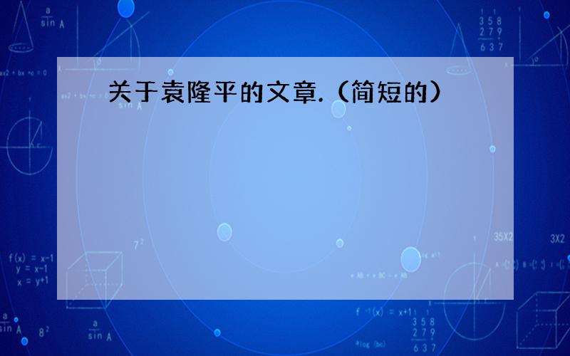 关于袁隆平的文章.（简短的）