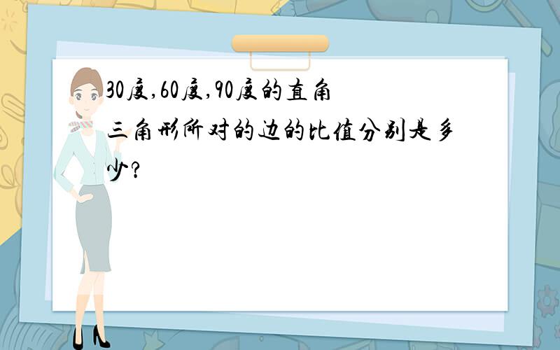 30度,60度,90度的直角三角形所对的边的比值分别是多少?