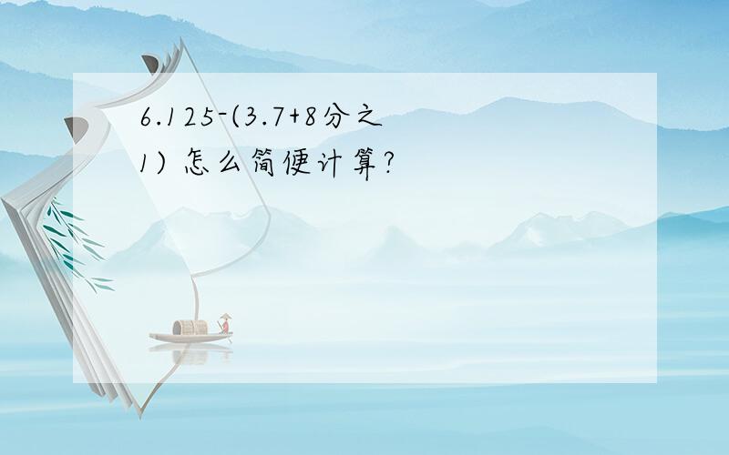 6.125-(3.7+8分之1) 怎么简便计算?