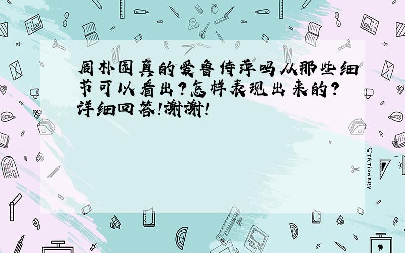 周朴园真的爱鲁侍萍吗从那些细节可以看出?怎样表现出来的?详细回答!谢谢!