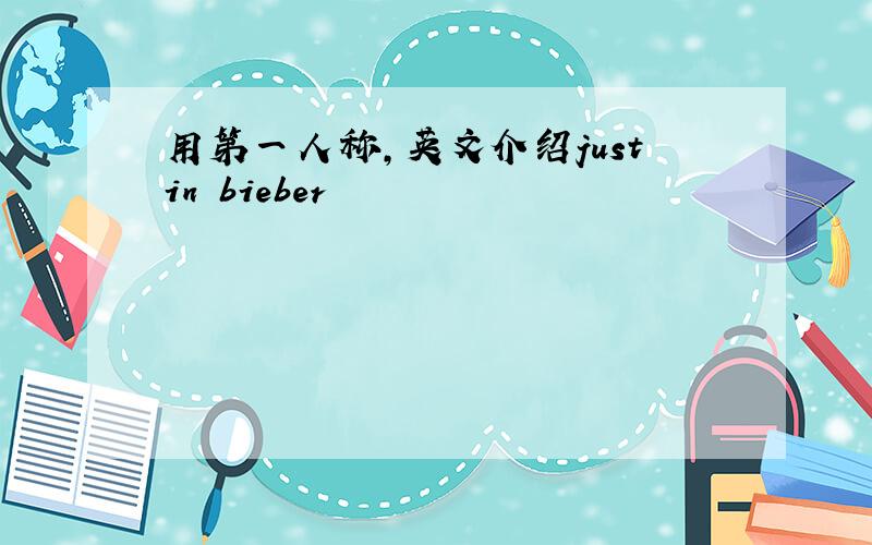 用第一人称,英文介绍justin bieber