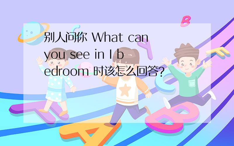 别人问你 What can you see in I bedroom 时该怎么回答?