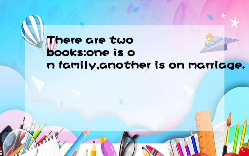 There are two books:one is on family,another is on marriage.