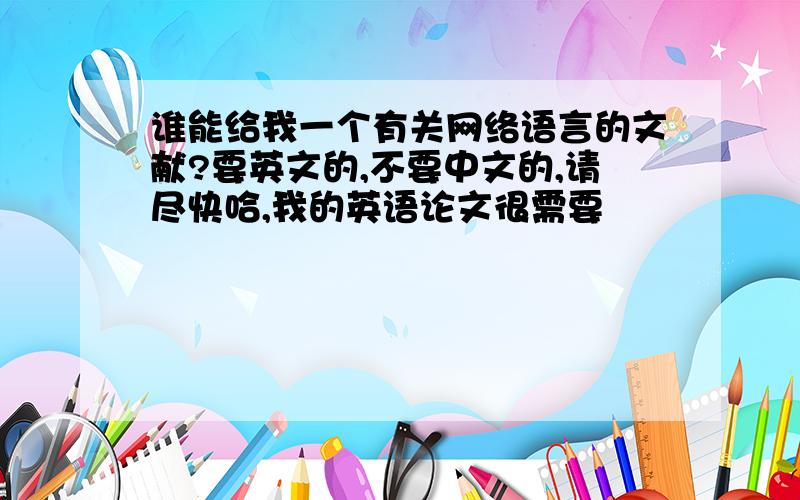 谁能给我一个有关网络语言的文献?要英文的,不要中文的,请尽快哈,我的英语论文很需要