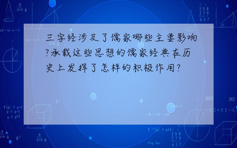 三字经涉及了儒家哪些主要影响?承载这些思想的儒家经典在历史上发挥了怎样的积极作用?