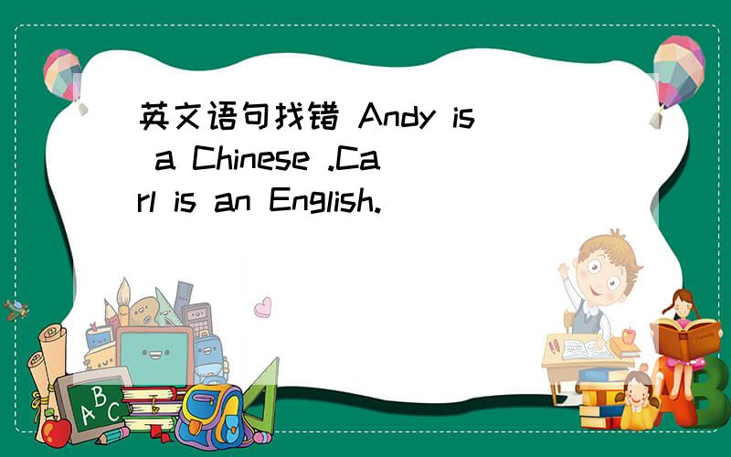 英文语句找错 Andy is a Chinese .Carl is an English.