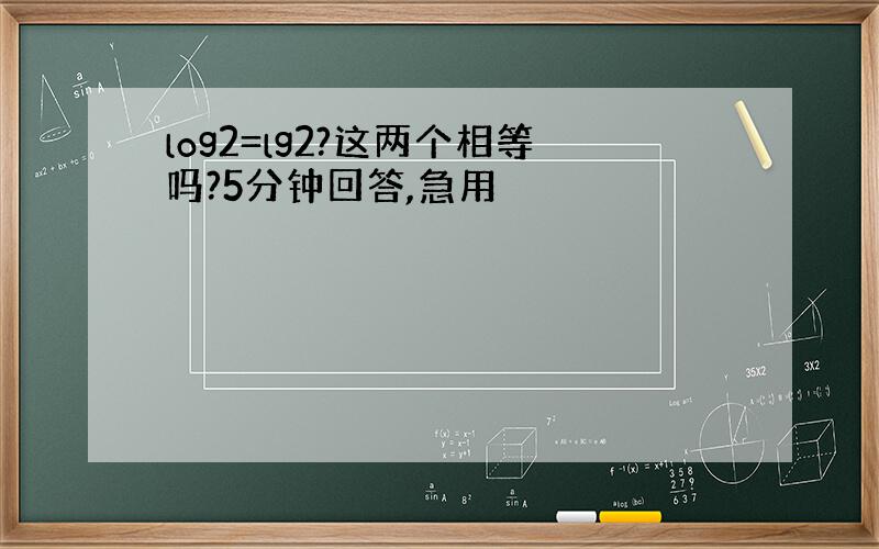 log2=lg2?这两个相等吗?5分钟回答,急用