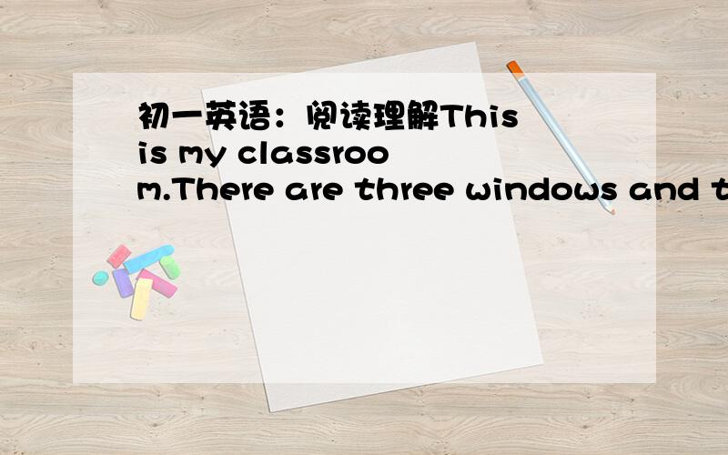 初一英语：阅读理解This is my classroom.There are three windows and tw