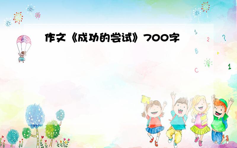 作文《成功的尝试》700字