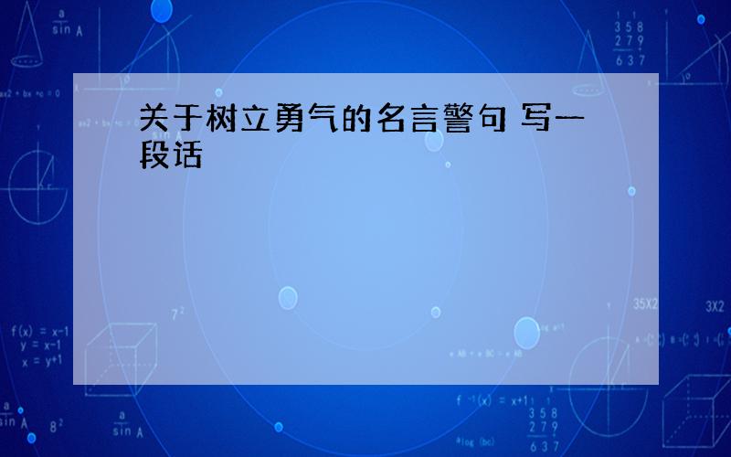 关于树立勇气的名言警句 写一段话