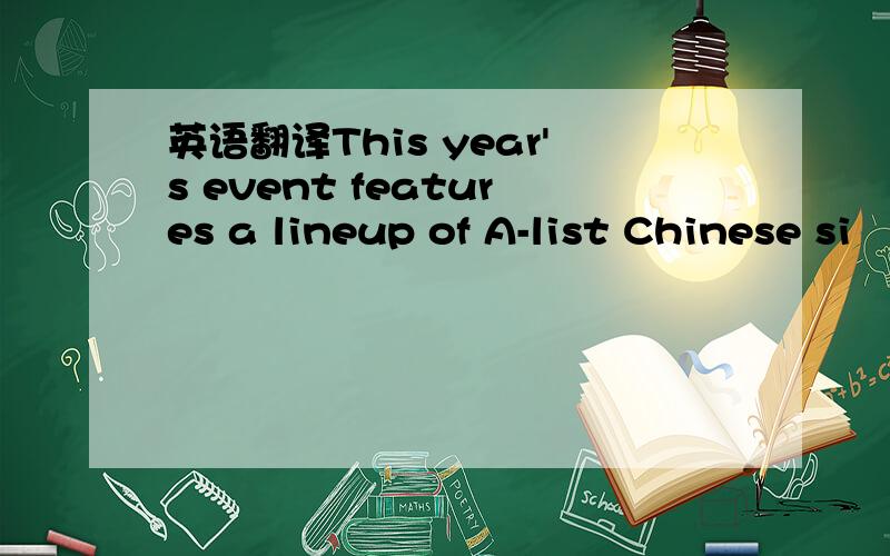 英语翻译This year's event features a lineup of A-list Chinese si