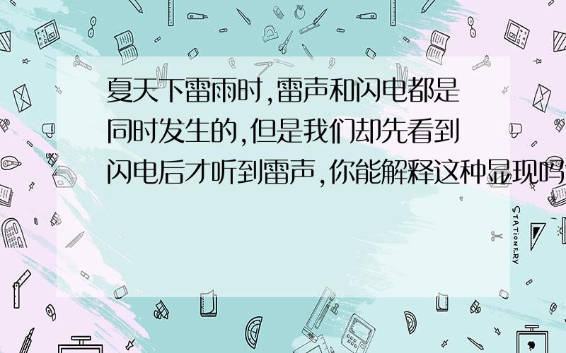 夏天下雷雨时,雷声和闪电都是同时发生的,但是我们却先看到闪电后才听到雷声,你能解释这种显现吗?如果在看到闪电后5秒才听到