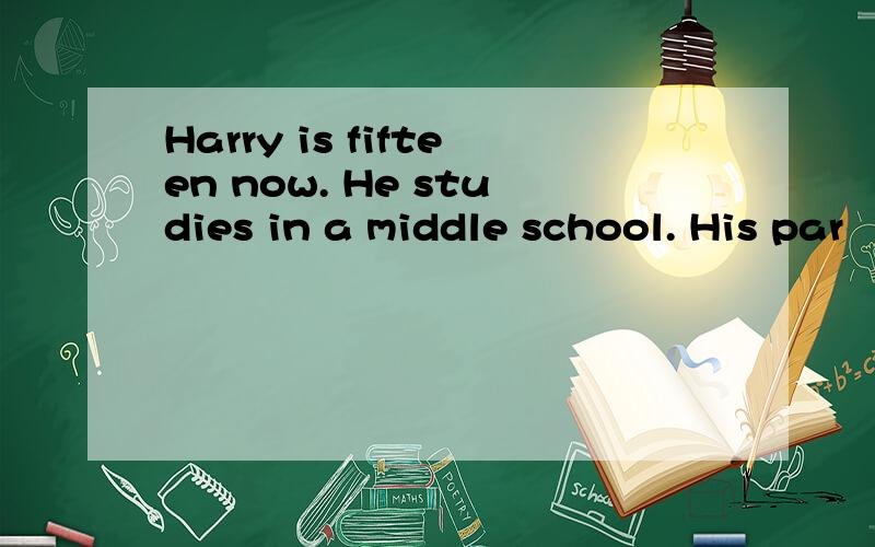 Harry is fifteen now. He studies in a middle school. His par