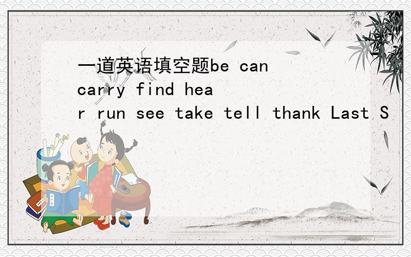 一道英语填空题be can carry find hear run see take tell thank Last S