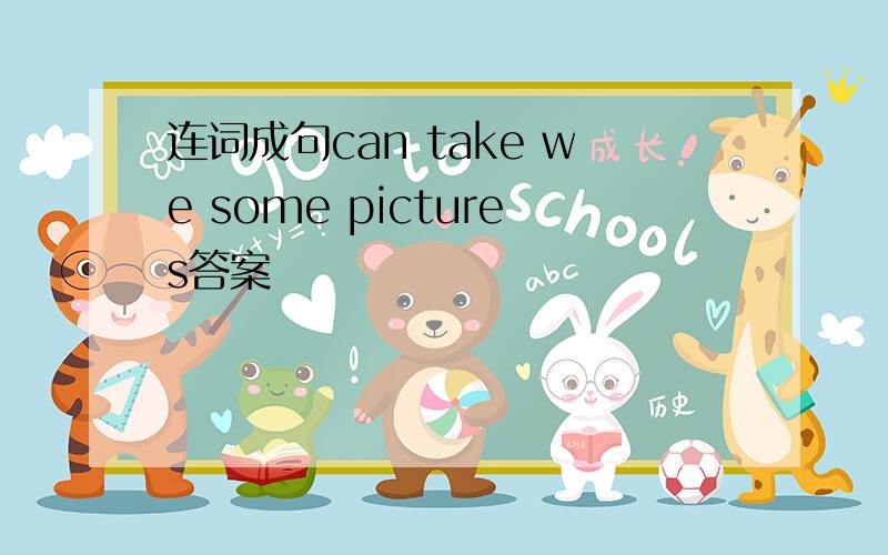 连词成句can take we some pictures答案