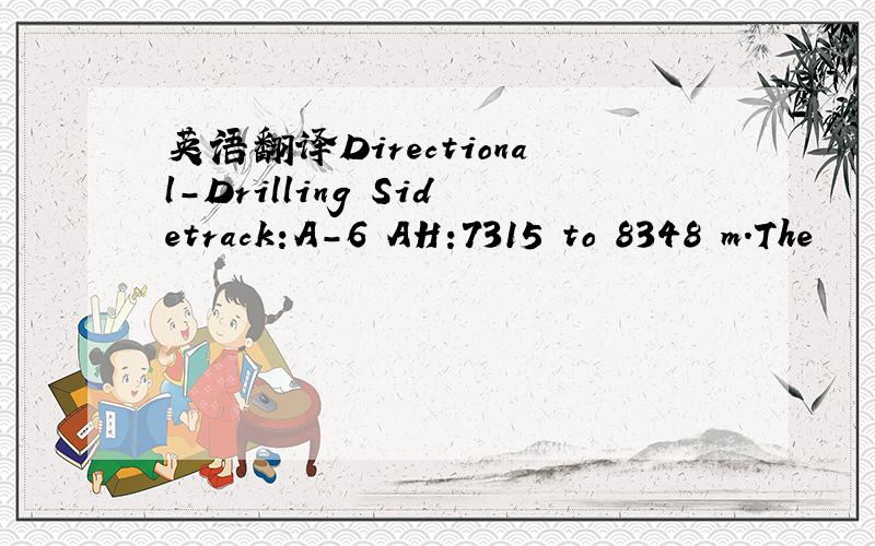 英语翻译Directional-Drilling Sidetrack:A-6 AH:7315 to 8348 m.The