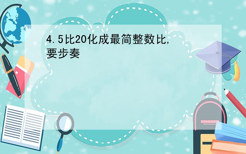 4.5比20化成最简整数比,要步奏