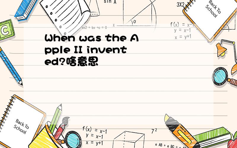 When was the Apple II invented?啥意思