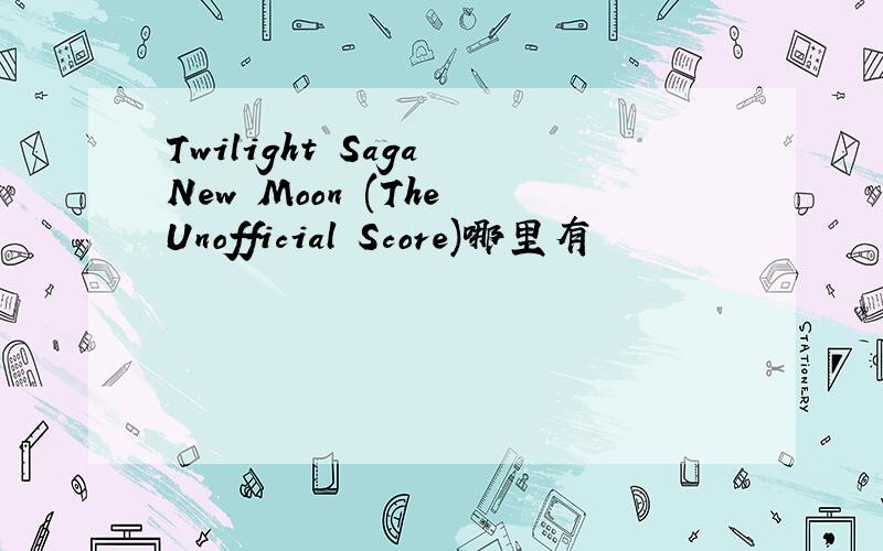 Twilight Saga New Moon (The Unofficial Score)哪里有