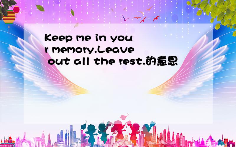 Keep me in your memory.Leave out all the rest.的意思