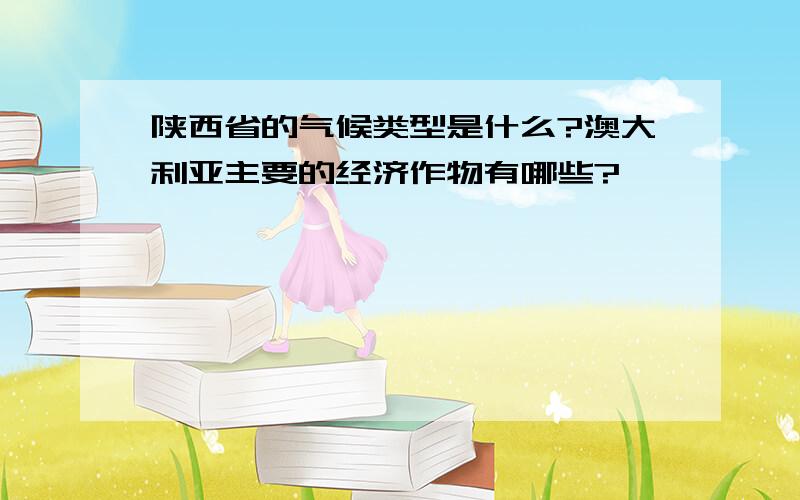 陕西省的气候类型是什么?澳大利亚主要的经济作物有哪些?