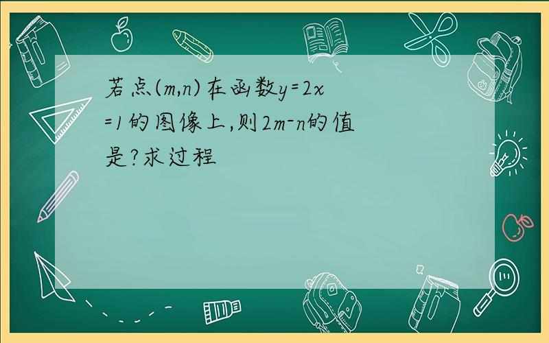 若点(m,n)在函数y=2x=1的图像上,则2m-n的值是?求过程