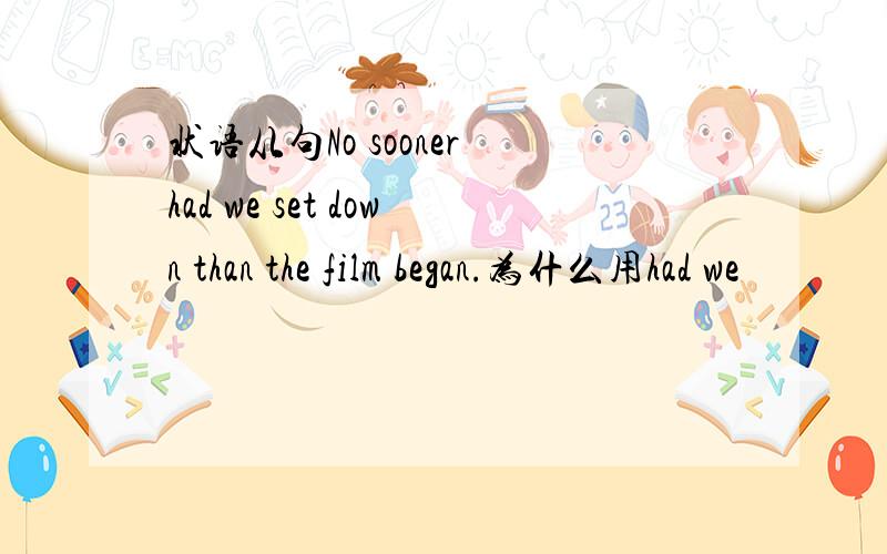 状语从句No sooner had we set down than the film began.为什么用had we