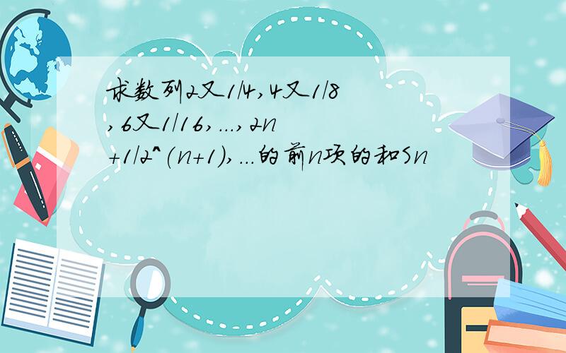 求数列2又1/4,4又1/8,6又1/16,...,2n+1/2^(n+1),...的前n项的和Sn